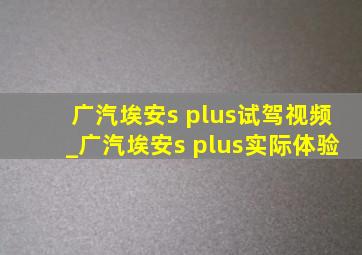 广汽埃安s plus试驾视频_广汽埃安s plus实际体验